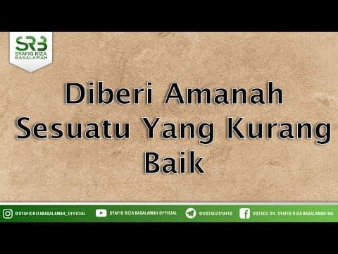 Diberi Amanah Sesuatu Yang Kurang Baik - Ustadz Dr Syafiq Riza Basalamah MA