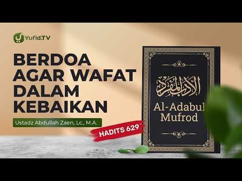 Kajian Hadits: Berdoa Agar Wafat Dalam Kebaikan (Hadits 629) - Ustadz Abdullah Zaen, Lc., M.A.