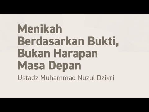 Menikah Berdasarkan Bukti, Bukan Harapan Masa Depan | Ustadz Muhammad Nuzul Dzikri -Hafizhahumullah-