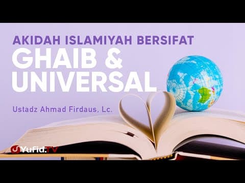 Akidah Islamiyah Bersifat Ghaib dan Universal - Ustadz Ahmad Firdaus, Lc. - Ceramah Agama