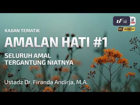 Amalan Hati #1: Seluruh Amal Tergantung Niatnya - Ustadz Dr. Firanda Andirja, MA