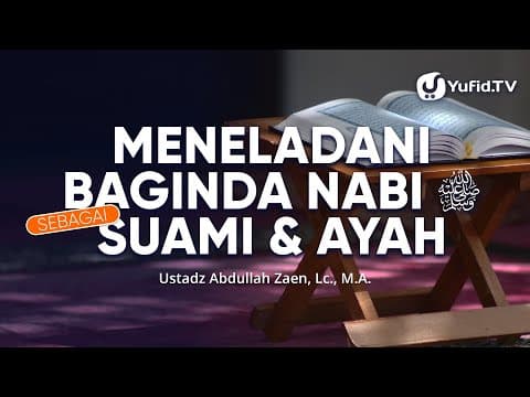 Kajian Islam: Meneladani Baginda Nabi Sebagai Ayah - Ustadz Abdullah Zaen, Lc., MA