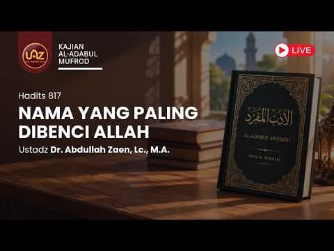 Nama Yang Paling Dibenci Allah (Hadits 817) - Ustadz Dr. Abdullah Zaen, Lc., M.A.