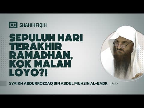 Sepuluh Hari Terakhir Ramadhan, Kok Malah Loyo?! - Syaikh Abdurrozzaq bin Abdul Muhsin Al-Badr