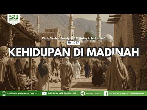 Sirah Nabawiyyah : Kehidupan di Madinah - Ustadz Dr Syafiq Riza Basalamah, MA