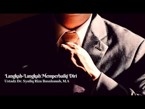 Langkah-Langkah Memperbaiki Diri - Ustadz Dr. Syafiq Riza Basalamah, M.A