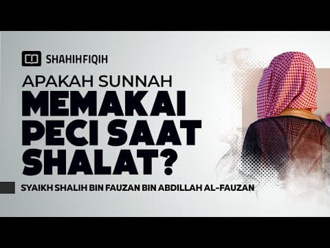 Apakah Sunnah Memakai Peci Saat Shalat? - Syaikh Shalih bin Fauzan Al-Fauzan