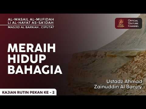 Meraih Hidup Bahagia - Ustaz Ahmad Zainuddin Al Banjary