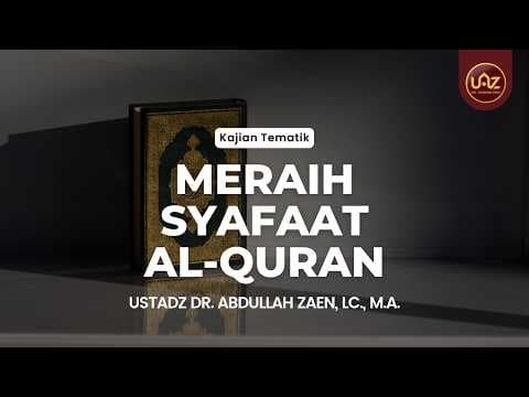 Meraih Syafaat Al-Quran - Ustadz Dr. Abdullah Zaen, Lc., M.A.