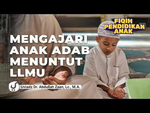 Fikih Pendidikan Anak: Mengajari Anak Adab Menuntut Ilmu - Ustadz Dr. Abdullah Zaen, Lc., M.A.