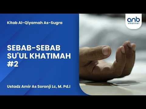 Sebab-sebab Su'ul Khatimah #2 | Ustadz Amir As Soronji Lc, M. Pd.I