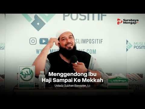 Menggendong Ibu Haji Sampai Makkah - Ustadz Subhan Bawazier حفظه الله