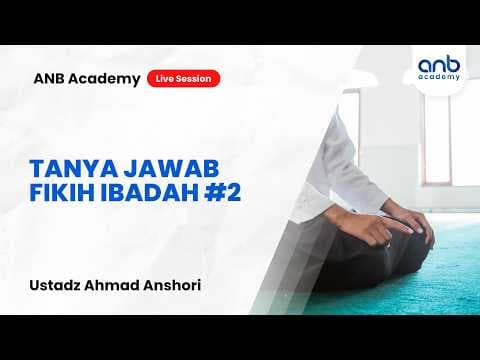 Tanya Jawab Fikih Ibadah #2 - ANB Academy | Ustadz Ahmad Anshori