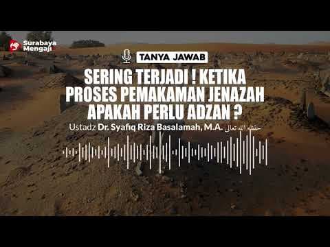 Sering Terjadi ! Ketika Proses Pemakaman Jenazah Apakah Perlu Adzan ? - Ustadz Dr. Syafiq Riza
