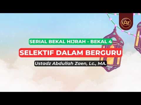 Selektif Dalam Berguru - Ustadz Abdullah Zaen., Lc., MA.