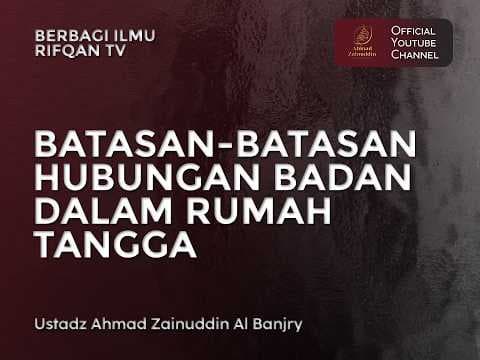 Batasan-Batasan Hubungan Badan Dalam Rumah Tangga - Ustaz Ahmad Zainuddin Al Banjary