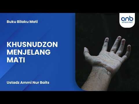 Khusnudzon Menjelang Mati | Ustadz Ammi Nur Baits