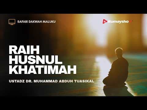 Raih Husnul khatimah - Ustadz Muhammad Abduh Tuasikal, M.Sc.