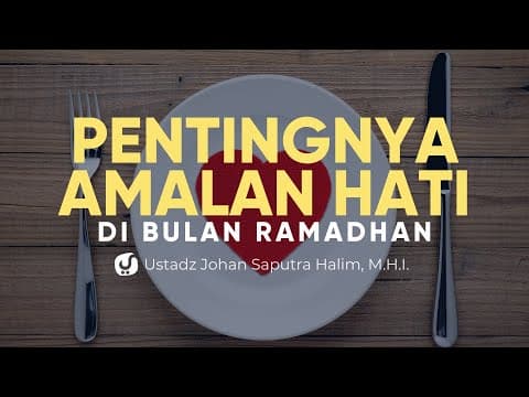 Pentingnya Amalan Hati di Bulan Ramadhan - Ustadz Johan Saputra Halim, M.H.I. - Ceramah Agama