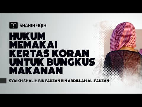 Hukum Memakai Kertas Koran Untuk Bungkus Makanan - Syaikh Shalih Al-Fauzan