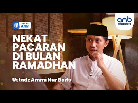 Open Mic ANB : Nekat Pacaran di Bulan Ramadhan | Ustadz Ammi Nur Baits