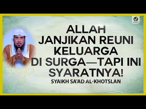 Allah Janjikan Reuni Keluarga di Surga - Tapi Ini Syaratnya! - Syaikh Sa'ad Al-Khotslan