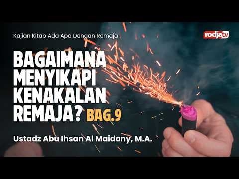 Ada Apa Dengan Remaja: Bagaimana Menyikapi Kenakalan Remaja bag 9 - Ustadz Abu Ihsan Al Maidany