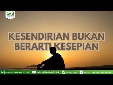 Kesendirian Bukan Berarti Kesepian - Ustadz Dr Syafiq Riza Basalamah, MA