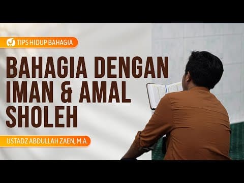 Bahagia Dengan Iman dan Amal Shaleh - Ustadz Abdullah Zaen, Lc., MA