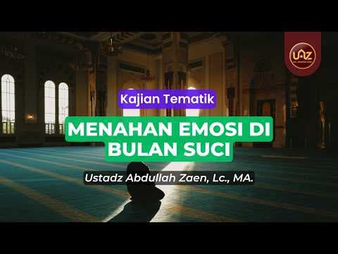Menahan Emosi Di Bulan Suci - Ustadz Abdullah Zaen., Lc., MA.