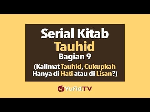 Serial Kitab Tauhid Bagian 9 (Kalimat Tauhid, Cukupkah hanya di hati atau di lisan)