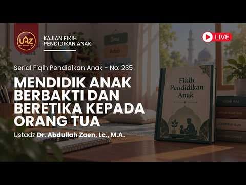 Mendidik Anak Berbakti Dan Beretika Kepada Orang Tua - Ustadz Dr. Abdullah Zaen, Lc., M.A.