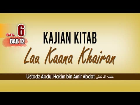KAJIAN KITAB LAU KAANA KHAIRAN BAGIAN 6 | USTADZ ABDUL HAKIM BIN AMIR ABDAT حفظه الله تعالى