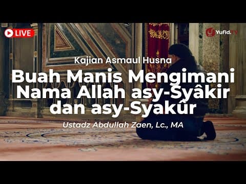 LIVE - Ustadz Abdullah Zaen Lc MA - Buah Manis Mengimani Nama Allah asy-Syâkir dan asy-Syakûr