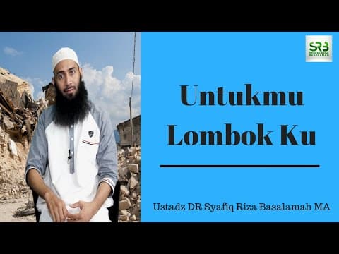 Untuk Mu Lombok Ku - Ustadz Dr. Syafiq Riza Basalamah, M.A.