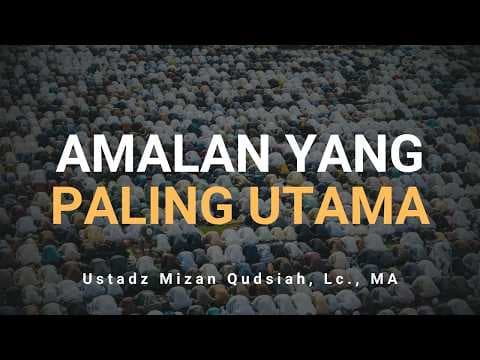 LIVE - Amalan yang Paling Utama - Ustadz Mizan Qudsiah, Lc.,MA. حفظه الله تعالى