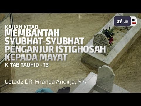 Membantah Syubhat-Syubhat Penganjur Istighasah Kepada Mayat - Ustadz Dr. Firanda Andirja M.A.