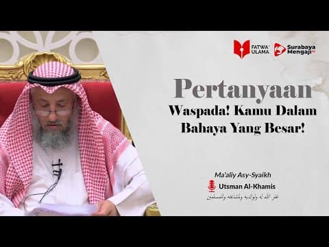 Waspada! Kamu Dalam Bahaya Besar! - Syaikh Utsman Al Khamis