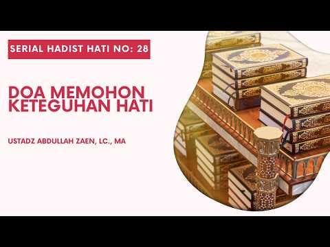 Hadist Hati #28: Doa Memohon Keteguhan Hati - Ustadz Abdullah Zaen Lc., M.A.