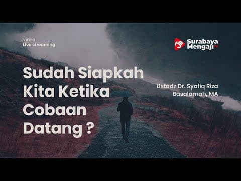 Sudah Siapkah Kita Ketika Cobaan Datang ? - Ustadz Dr. Syafiq Riza Basalamah, MA
