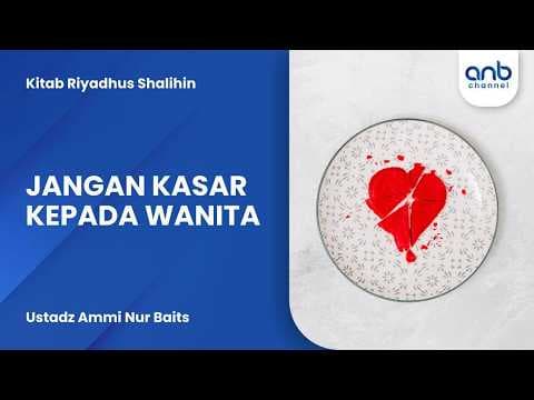 Jangan Kasar Kepada Wanita | Ustadz Ammi Nur Baits