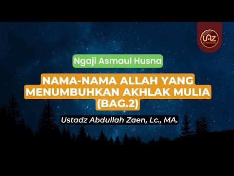 Nama-Nama Allah Yang Menumbuhkan Akhlak Mulia (Bag.2) - Ustadz Abdullah Zaen., Lc., MA.