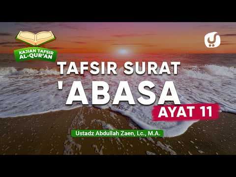 Kajian Tafsir Al-Quran: Tafsir Surat 'Abasa Ayat 11 - Ustadz Abdullah Zaen, Lc., M.A.