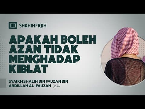 Apakah Boleh Adzan Tidak Menghadap Kiblat? - Syaikh Shalih bin Fauzan bin Abdillah Al-Fauzan