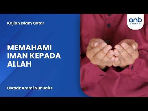 Memahami Iman Kepada Allah | Ustadz Ammi Nur Baits