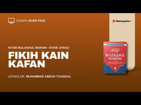 Fikih Kain Kafan - Ustadz Dr. Muhammad Abduh Tuasikal, M.Sc.