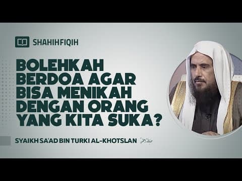 Bolehkah Berdoa agar Bisa Menikah dengan Orang yang Kita Suka? - Syaikh Sa'ad bin Turki Al-Khotslan