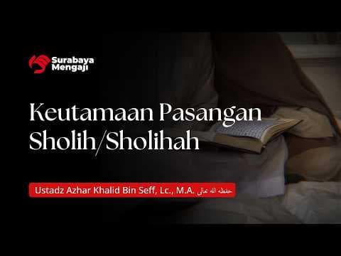 Keutamaan Pasangan Sholih/Sholihah - Ustadz Azhar Khalid Bin Seff, Lc., M.A.