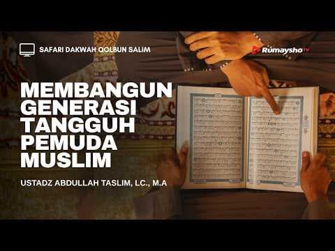 Membangun Generasi Tangguh Pemuda Muslim - Ustadz Abdullah Taslim, Lc., MA.