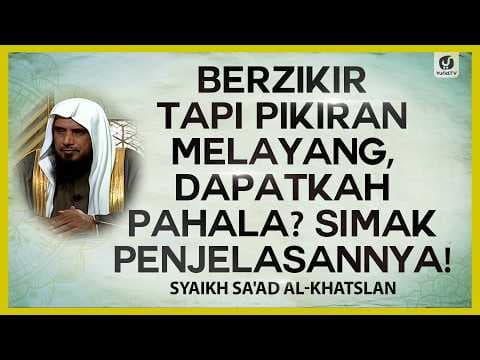Berzikir Tapi Pikiran Melayang, Dapatkah Pahala? Simak Penjelasannya! - Syaikh Sa'ad Al-Khatslan